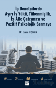 İç Denetçilerde Aşırı İş Yükü, Tükenmişlik, İş - Aile Çatışması ve Pozitif Psikolojik Sermaye