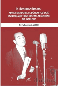 İktidardan İdama: Adnan Menderes ve Dönemiyle İlgili Yazılmış Aşık Tarzı Destanlar Üzerine Bir İnceleme (1950-1961)