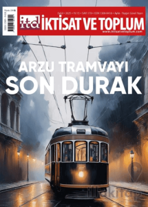 İktisat ve Toplum Dergisi 179. Sayı Arzu Tramvayı Son Durak