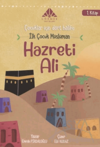 İlk Çocuk Müslüman Hazreti Ali (1. Kitap) - Çocuklar için Dört Halife Dizisi