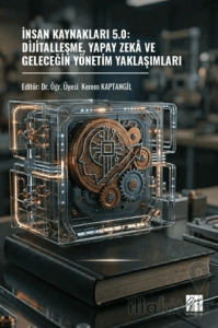 İnsan Kaynakları 5.0: Dijitalleşme, Yapay Zekâ Ve Geleceğin Yönetim Yaklaşımları