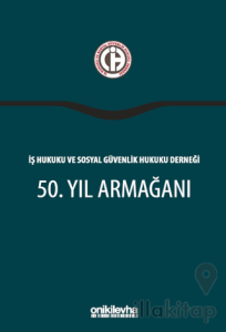 İş Hukuku ve Sosyal Güvenlik Hukuku Derneği 50. Yıl Armağanı