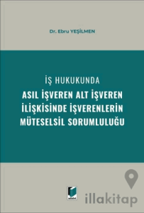 İş Hukukunda Asıl İşveren Alt İşveren İlişkisinde İşverenlerin Müteselsil Sorumluluğu