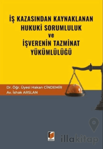 İş Kazasından Kaynaklanan Hukuki Sorumluluk ve İşverenin Tazminat Yükümlülüğü