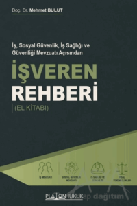 İş, Sosyal Güvenlik, İş Sağlığı ve Güvenliği Mevzuatı Açısından İşverenin Rehberi El Kitabı