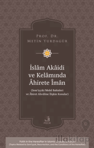 İslâm Akâidi ve Kelâmında Âhirete Îmân -Sem‘iyyât/Meâd Bahisleri ve Âhiret Ahvâline İlişkin Konular-