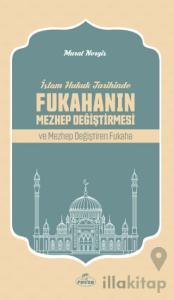 İslam Hukuk Tarihinde Fukahanın Mezhep Değiştirmesi ve Mezhep Değiştiren Fukaha