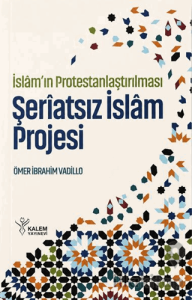 İslâm’ın Protestanlaştırılması - Şeriatsız İslam Projesi