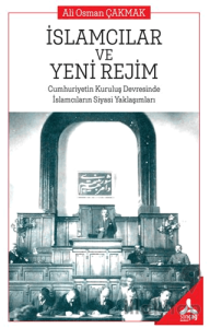 İslamcıların ve Yeni Rejim Cumhuriyetin Kuruluş Devresinde İslamcıların Siyasi Yaklaşımları