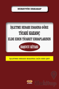 İşletme Hesabı Esasına Göre Ticari Kazanç Elde Eden Ticaret Erbaplarının Başucu Kitabı