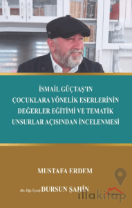 İsmail Güçtaş’ın Çocuklara Yönelik Eserlerinin Değerler Eğitimi ve Tematik Unsurlar Açısından İncelenmesi