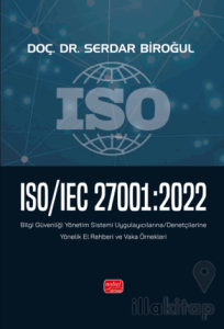 ISO/IEC 27001:2022 - Bilgi Güvenliği Yönetim Sistemi Uygulayıcılarına/Denetçilerine Yönelik El Rehberi ve Vaka Örnekleri
