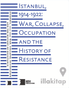 Istanbul, 1914-1922: War, Collapse, Occupation and The History of Resistance