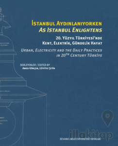 İstanbul Aydınlanıyorken: 20. Yüzyıl Türkiyesi’nde Kent, Elektrik, Gündelik Hayat
