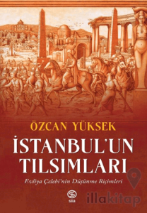 İstanbul’un Tılsımları Evliya Çelebi’nin Düşünme Biçimleri