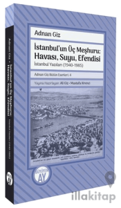 İstanbul'un Üç Meşhuru: Havası, Suyu, Efendisi İstanbul Yazıları (1940-1988)