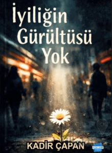 İyiliğin Gürültüsü Yok