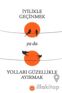 İyilikle Geçinmek Ya da Yolları Güzellikle Ayırmak