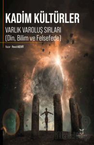 Kadim Kültürler Varlık Varoluş Sırları (Din, Bilim ve Felsefede)
