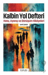Kalbin Yol Defteri - Hata, Uyanış ve Dönüşüm Hikâyeleri