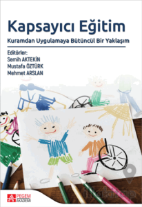 Kapsayıcı Eğitim: Kuramdan Uygulamaya Bütüncül Bir Yaklaşım