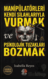 Karanlık Psikoloji Manipülatörleri Kendi Silahlarıyla Vurmak ve Psikolojik Tuzakları Bozmak
