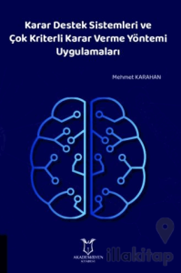 Karar Destek Sistemleri ve Çok Kriterli Karar Verme Yöntemi Uygulamaları