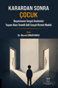 Karardan Sonra Çocuk Boşanmanın Sosyal Anatomisi Yaşam Alanı Temelli Adli Sosyal Hizmet Modeli
