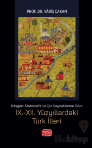 Kaşgarlı Mahmud'a ve Çin Kaynaklarına Göre IX.-XII. Yüzyıllardaki Türk İlleri