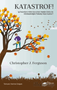 Katastrof!: İyi İnsanların Kötü Durumları Neden Daha da Kötüleştirdiğini Psikoloji Nasıl Açıklar?