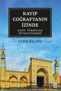 Kayıp Coğrafyanın İzinde: Doğu Türkistan Seyahatnamesi
