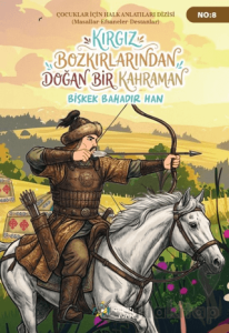 Kırgız Bozkırlarından Doğan Bir Kahraman Bişkek Bahadır Han