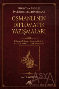 Kırım'dan Erdel'e İngilitere'den Hindistan'a Osmanlı'nın Diplomatik Yazışmaları