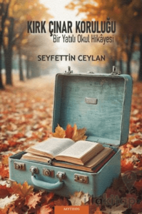 Kırk Çınar Koruluğu & “Bir Yatılı Okul Hikâyesi”