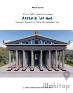 Klasik Çağ'ın Kaybolan Harikası Artemis Tapınağı Tarihçesi, Mimarisi ve Dijital Rekonstrüksiyonu