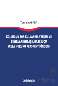 Kolluğun Zor Kullanma Yetkisi ve Sınırlarının Aşılması Suçu (Ceza Hukuku Perspektifinden)