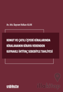 Konut ve Çatılı İşyeri Kiralarında Kiralananın Kiraya Verenden Kaynaklı İhtiyaç Sebebiyle Tahliyesi