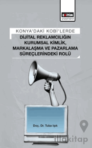 Konya’daki Kobi’lerde Dijital Reklamcılığın Kurumsal Kimlik, Markalaşma ve Pazarlama Süreçlerindeki Rolü
