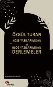 Köşe Yazılarımdan ve Blog Yazılarımdan Derlemeler