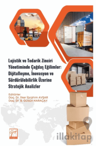 Lojistik ve Tedarik Zinciri Yönetiminde Çağdaş Eğilimler: Dijitalleşme, İnovasyon ve Sürdürülebilirlik Üzerine Stratejik Analizler