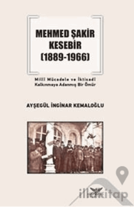 Mehmed Şakir Kesebir 1889 - 1966 Milli Mücadele ve İktisadi Kalkınmaya Adanmış Bir Ömür
