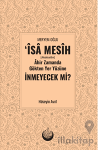 Meryem Oğlu İsa Mesih [Aleyhisselam] Ahir Zamanda Gökten Yeryüzüne İn­meyecek mi?