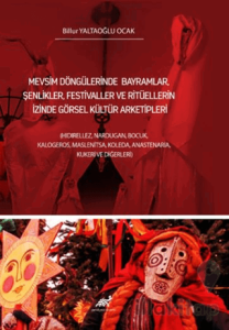 Mevsim Döngülerinde Bayramlar, Şenlikler, Festivaller Ve Ritüellerin İzinde Görsel Kültür Arketipleri
