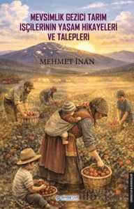 Mevsimlik Gezici Tarım İşçilerinin Yaşam Hikayeleri ve Talepleri