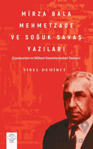 Mirza Bala Mehmetzade Ve Soğuk Savaş Yazıları Cumhuriyet Ve Milliyet Gazetelerindeki Yazıları)