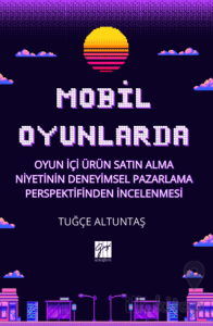 Mobil Oyunlarda Oyun İçi Ürün Satın Alma Niyetinin Deneyimsel Pazarlama Perspektifinden İncelenmesi