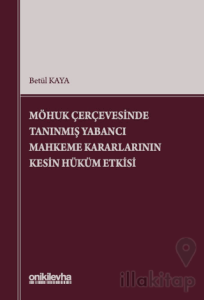 MÖHUK Çerçevesinde Tanınmış Yabancı Mahkeme Kararlarının Kesin Hüküm Etkisi
