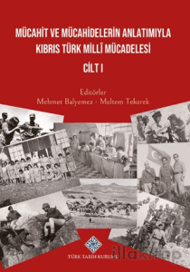 Mücahit ve Mücahidlerin Anlatımıyla Kıbrıs Türk Milli Mücadelesi Cilt I