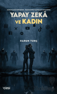 Muhafazakâr Endişeler - Postmodern Fanteziler Kavşağında Yapay Zekâ ve Kadın