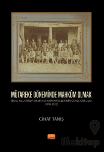 Mütareke Döneminde Mahkûm Olmak - İşgal Yıllarında Osmanlı Hapishanelerinin Genel Durumu (1918-1922)